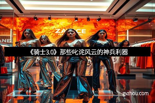 《骑士3.0》那些叱诧风云的神兵利器